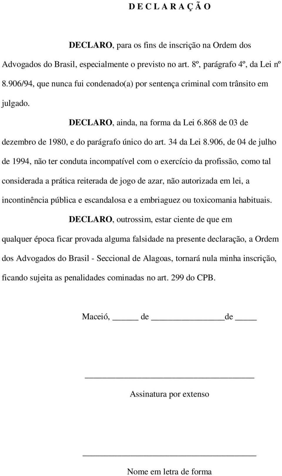 906, de 04 de julho de 1994, não ter conduta incompatível com o exercício da profissão, como tal considerada a prática reiterada de jogo de azar, não autorizada em lei, a incontinência pública e