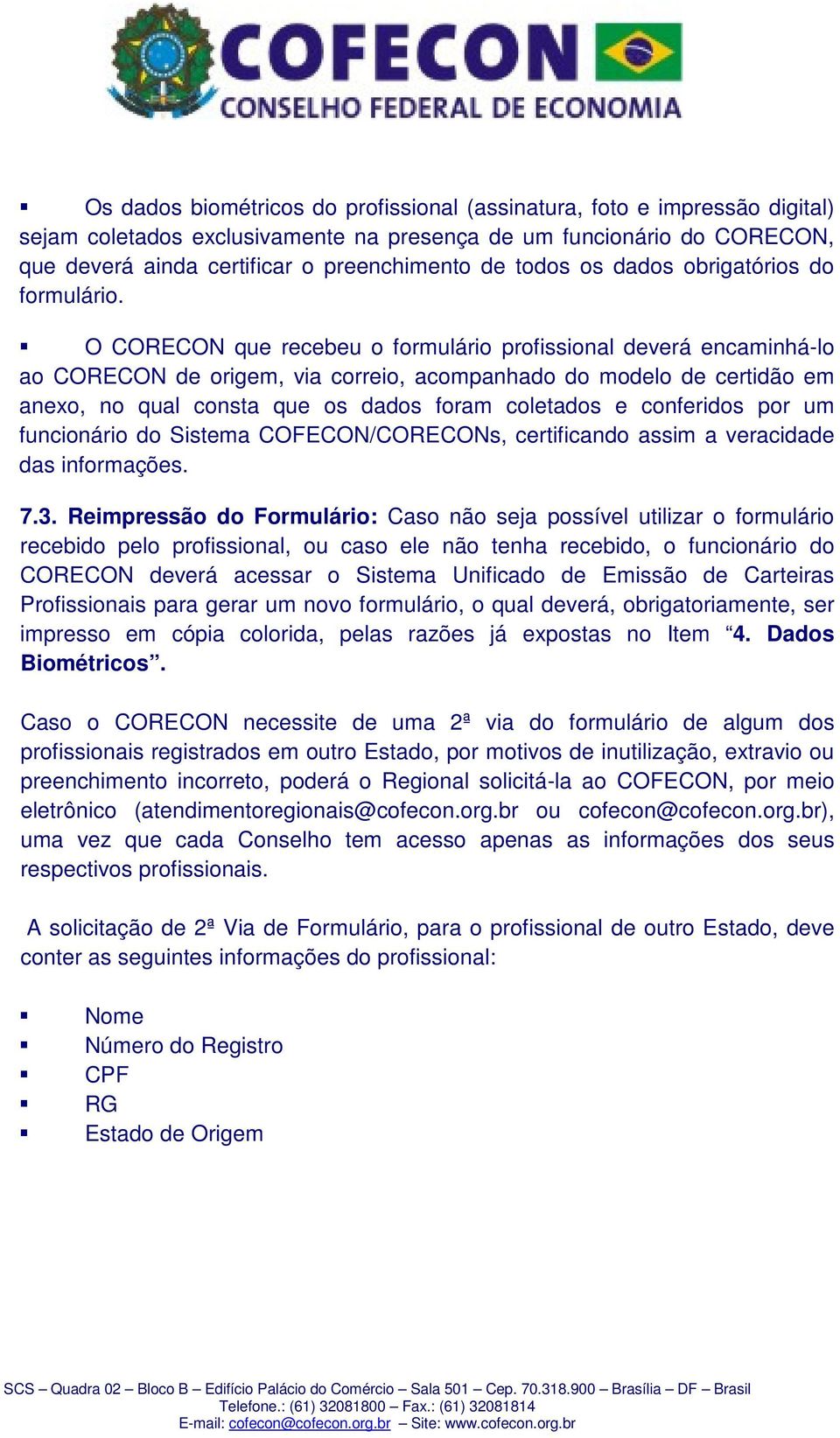 O CORECON que recebeu o formulário profissional deverá encaminhá-lo ao CORECON de origem, via correio, acompanhado do modelo de certidão em anexo, no qual consta que os dados foram coletados e