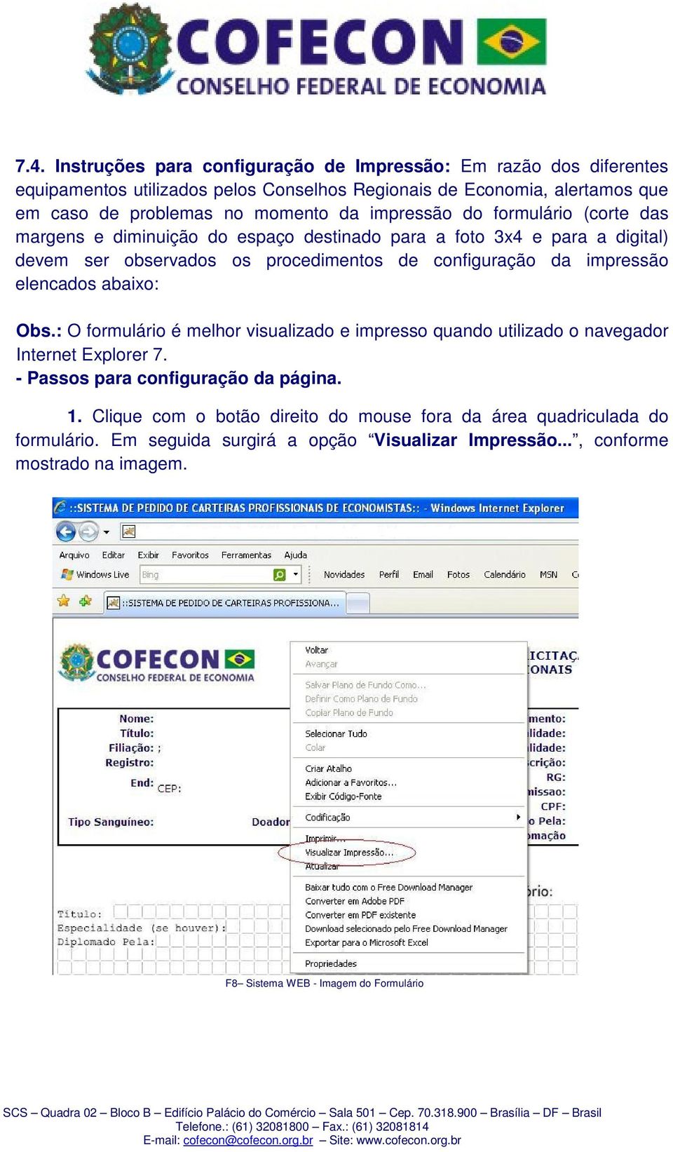 impressão elencados abaixo: Obs.: O formulário é melhor visualizado e impresso quando utilizado o navegador Internet Explorer 7. - Passos para configuração da página. 1.