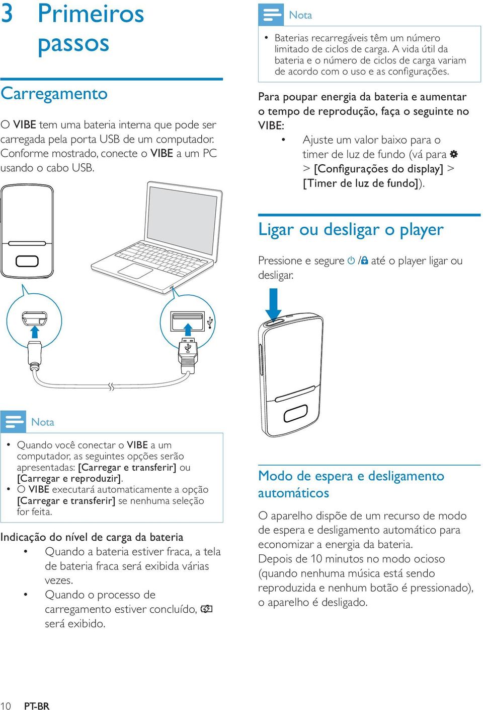 Para poupar energia da bateria e aumentar o tempo de reprodução, faça o seguinte no VIBE: Ajuste um valor baixo para o timer de luz de fundo (vá para > [Configurações do display] > [Timer de luz de