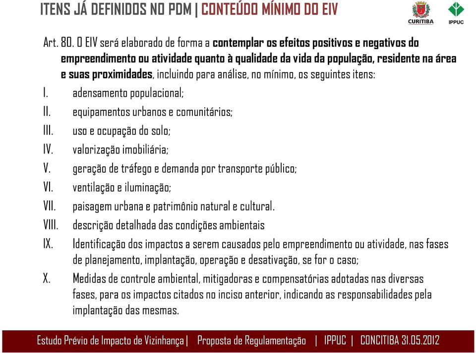 para análise, no mínimo, os seguintes itens: I. adensamento populacional; II. equipamentos urbanos e comunitários; III. uso e ocupação do solo; IV. valorização imobiliária; V.