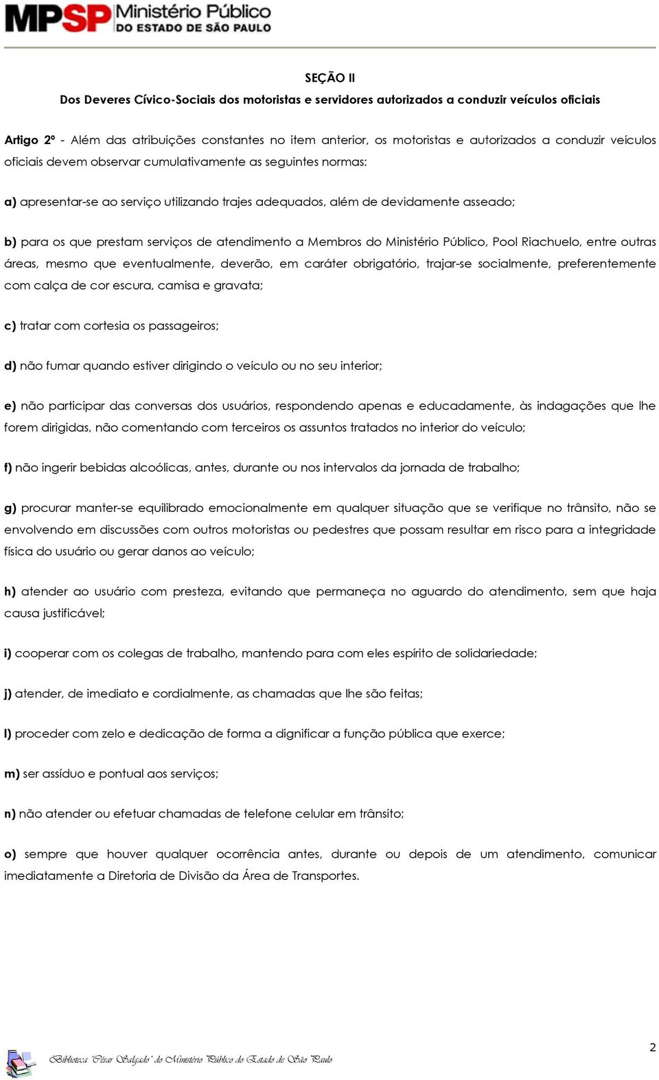 atendimento a Membros do Ministério Público, Pool Riachuelo, entre outras áreas, mesmo que eventualmente, deverão, em caráter obrigatório, trajar-se socialmente, preferentemente com calça de cor