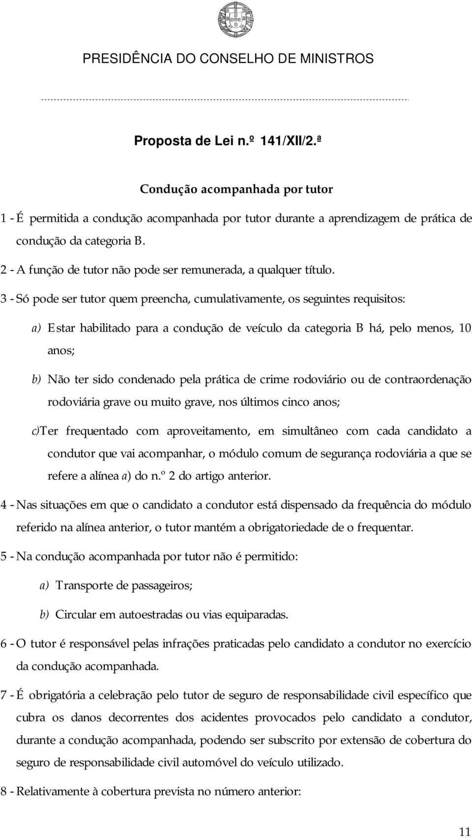 3 - Só pode ser tutor quem preencha, cumulativamente, os seguintes requisitos: a) Estar habilitado para a condução de veículo da categoria B há, pelo menos, 10 anos; b) Não ter sido condenado pela