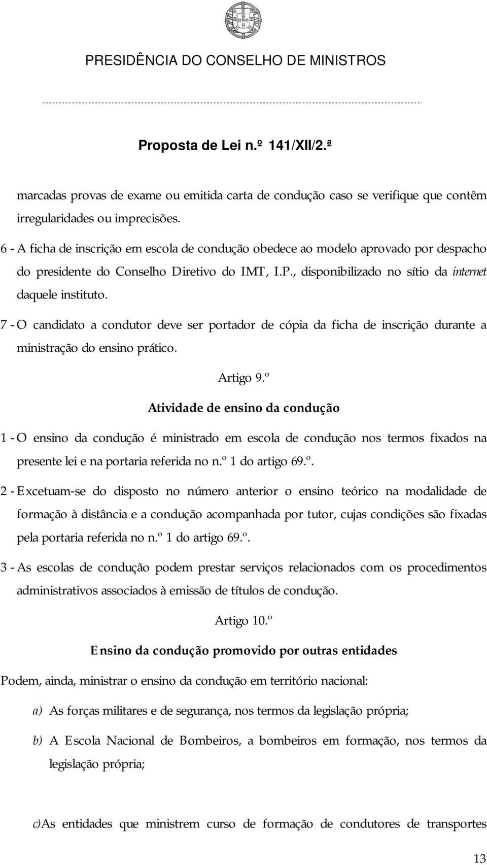 7 - O candidato a condutor deve ser portador de cópia da ficha de inscrição durante a ministração do ensino prático. Artigo 9.