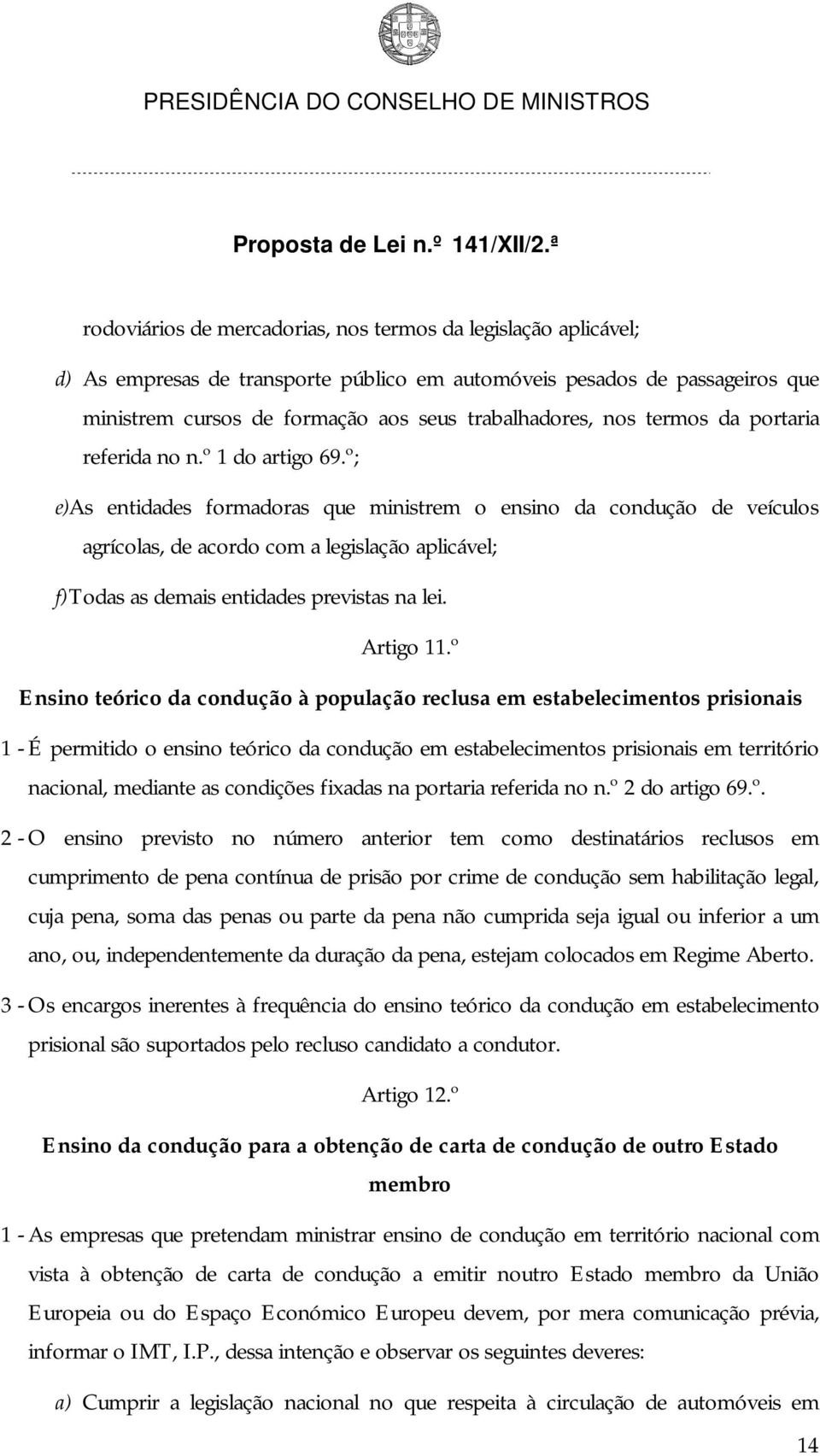 º; e) As entidades formadoras que ministrem o ensino da condução de veículos agrícolas, de acordo com a legislação aplicável; f) Todas as demais entidades previstas na lei. Artigo 11.