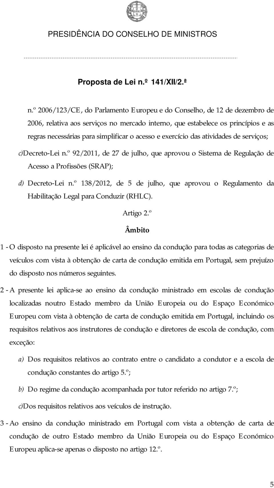 º 138/2012, de 5 de julho, que aprovou o Regulamento da Habilitação Legal para Conduzir (RHLC). Artigo 2.