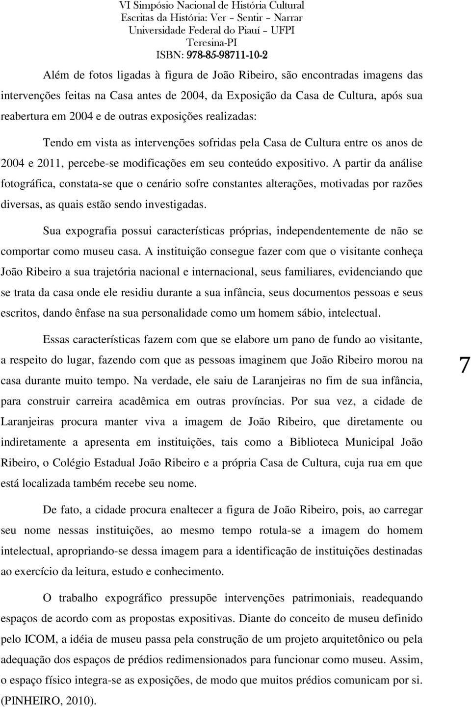 A partir da análise fotográfica, constata-se que o cenário sofre constantes alterações, motivadas por razões diversas, as quais estão sendo investigadas.