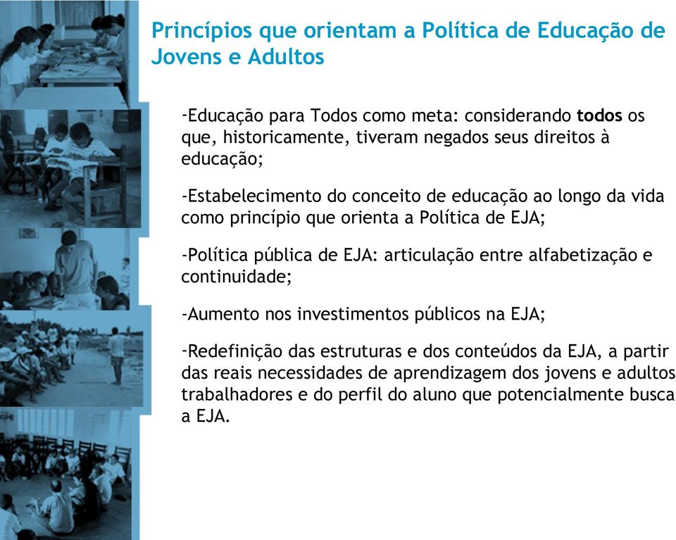 -Política pública de EJA: articulação entre alfabetização e continuidade; -Aumento nos investimentos públicos na EJA; -Redefinição das estruturas e