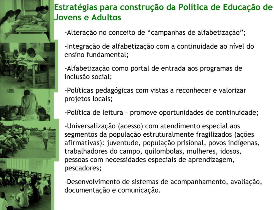 oportunidades de continuidade; -Universalização (acesso) com atendimento especial aos segmentos da população estruturalmente fragilizados (ações afirmativas): juventude, população prisional, povos