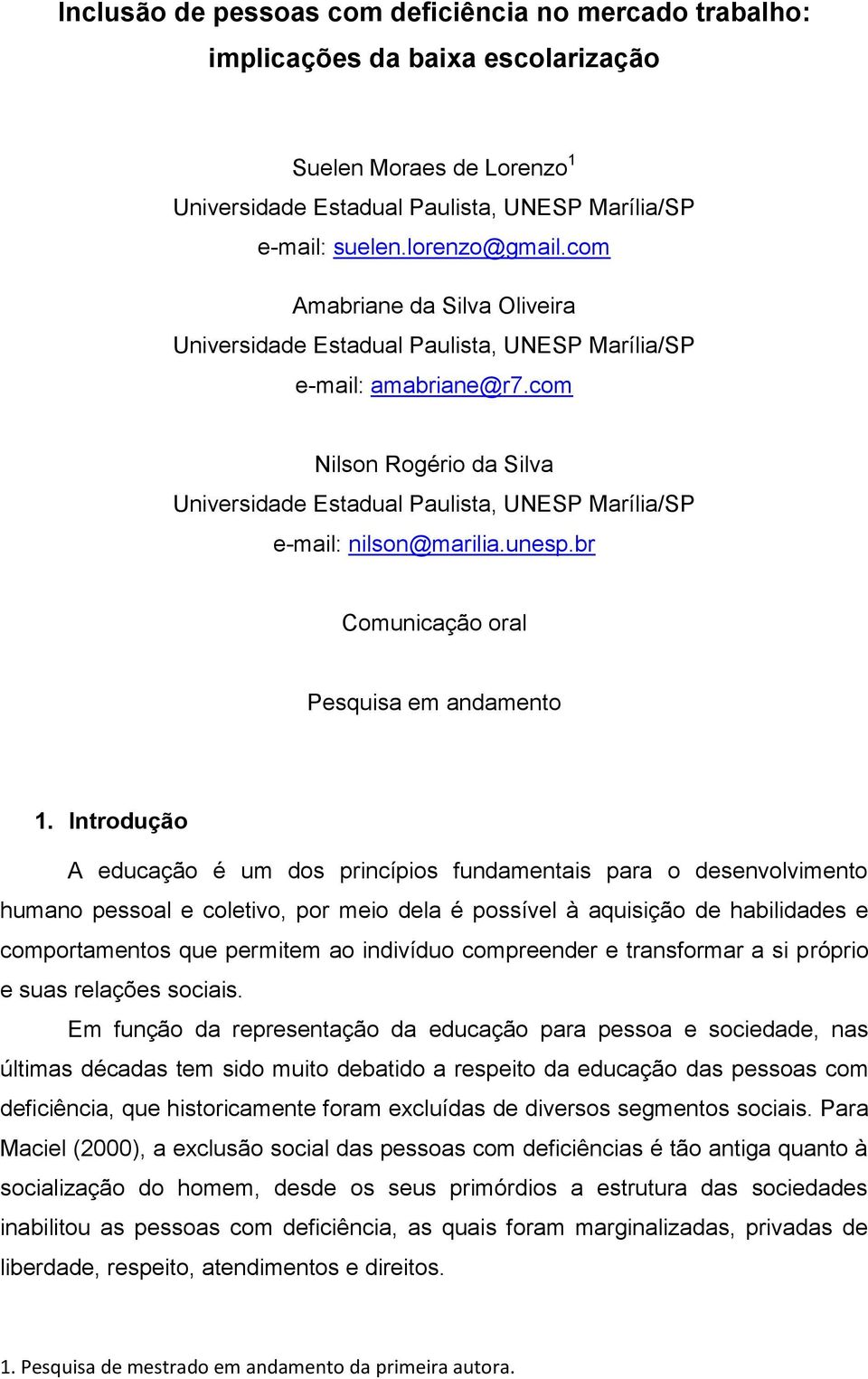 Introdução A educação é um dos princípios fundamentais para o desenvolvimento humano pessoal e coletivo, por meio dela é possível à aquisição de habilidades e comportamentos que permitem ao indivíduo