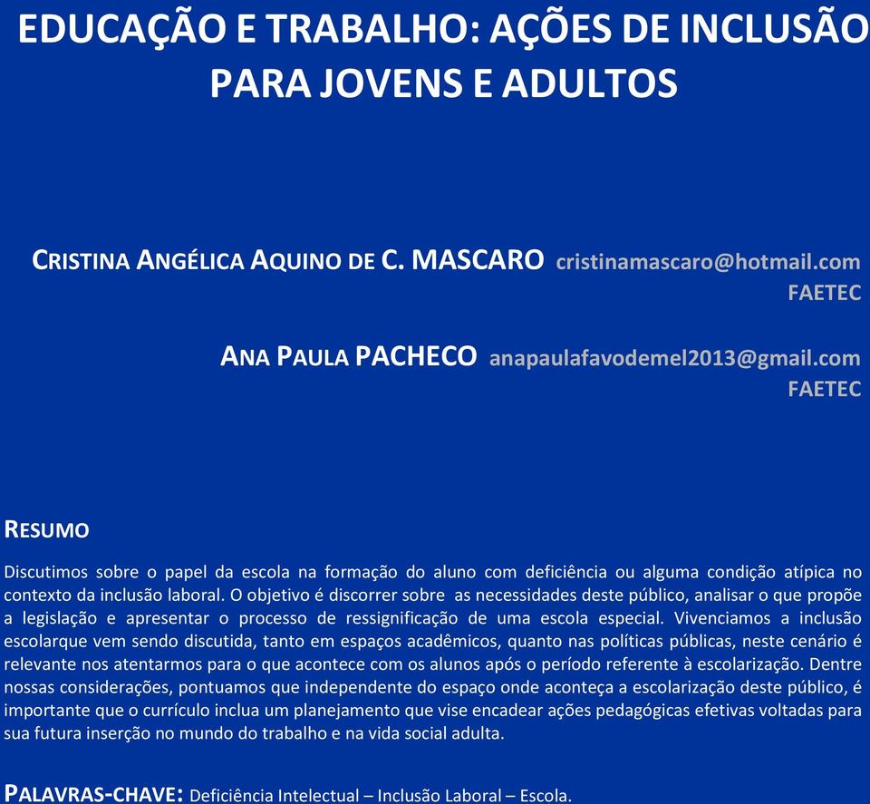 O objetivo é discorrer sobre as necessidades deste público, analisar o que propõe a legislação e apresentar o processo de ressignificação de uma escola especial.