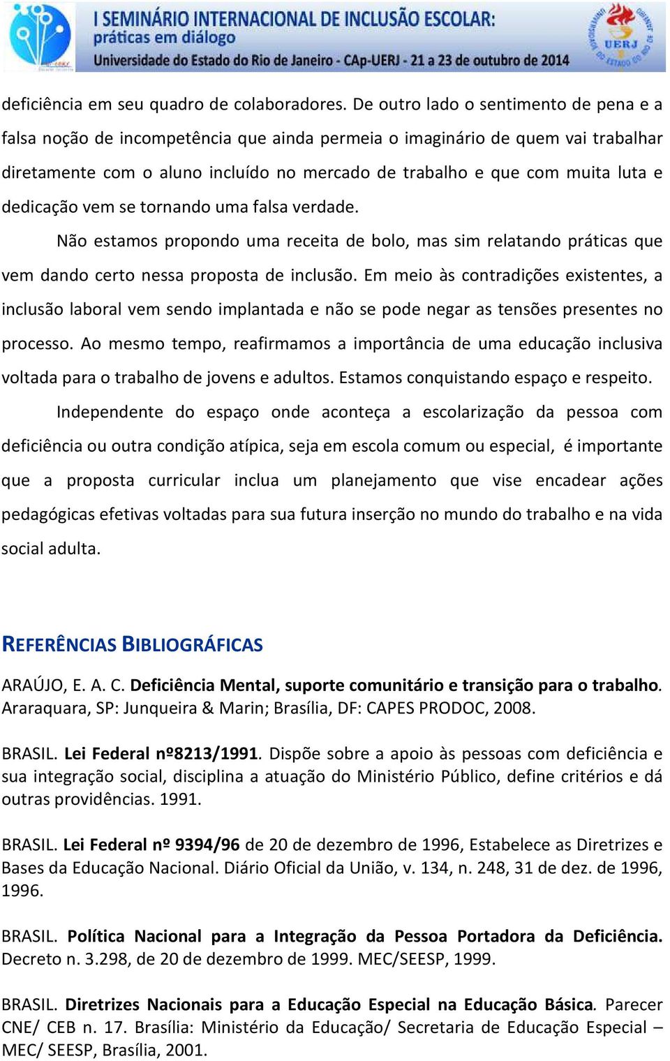 dedicação vem se tornando uma falsa verdade. Não estamos propondo uma receita de bolo, mas sim relatando práticas que vem dando certo nessa proposta de inclusão.