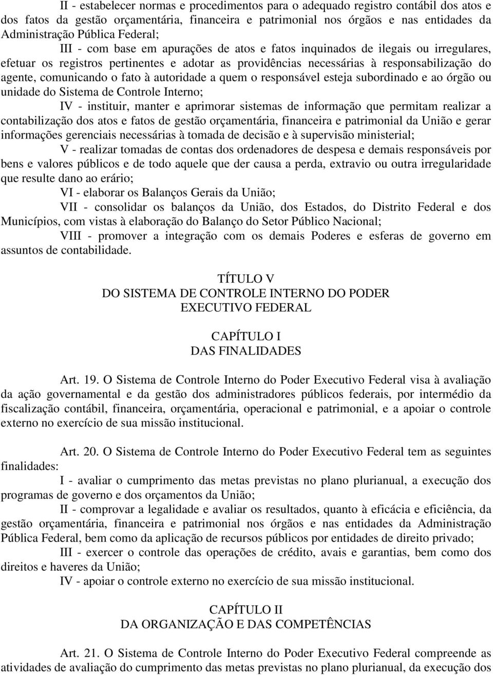 comunicando o fato à autoridade a quem o responsável esteja subordinado e ao órgão ou unidade do Sistema de Controle Interno; IV - instituir, manter e aprimorar sistemas de informação que permitam