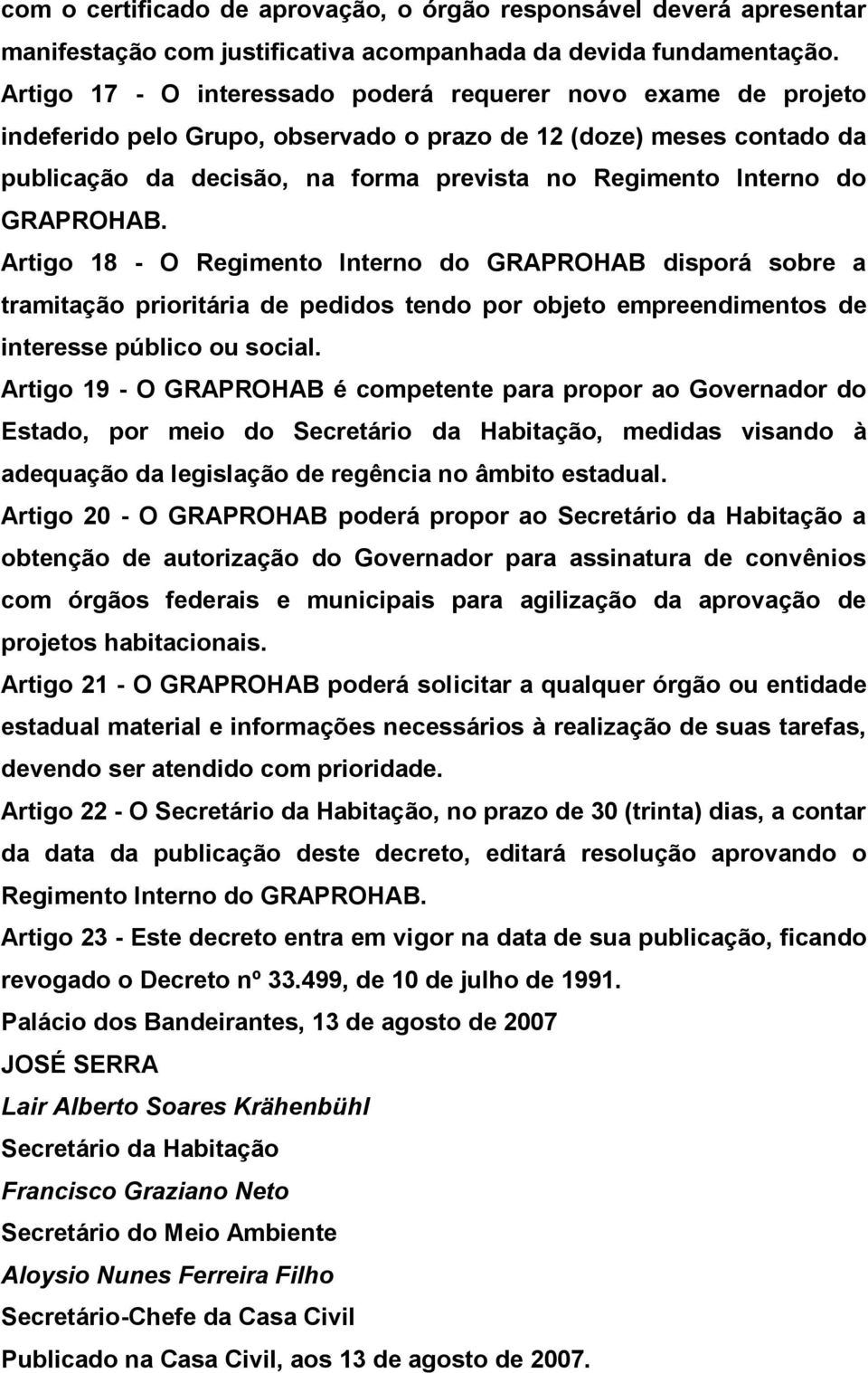 GRAPROHAB. Artigo 18 - O Regimento Interno do GRAPROHAB disporá sobre a tramitação prioritária de pedidos tendo por objeto empreendimentos de interesse público ou social.