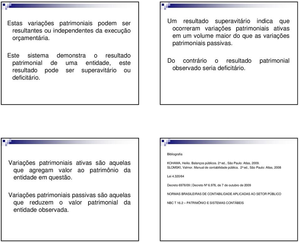 Um resultado superavitário indica que ocorreram variações patrimoniais ativas em um volume maior do que as variações patrimoniais passivas.