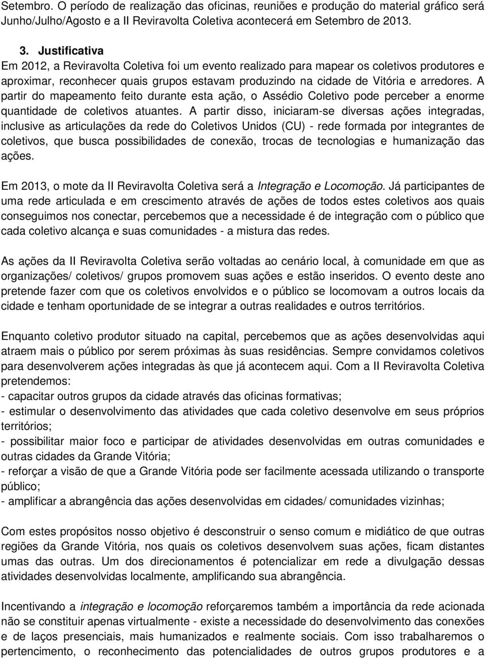 A partir do mapeamento feito durante esta ação, o Assédio Coletivo pode perceber a enorme quantidade de coletivos atuantes.