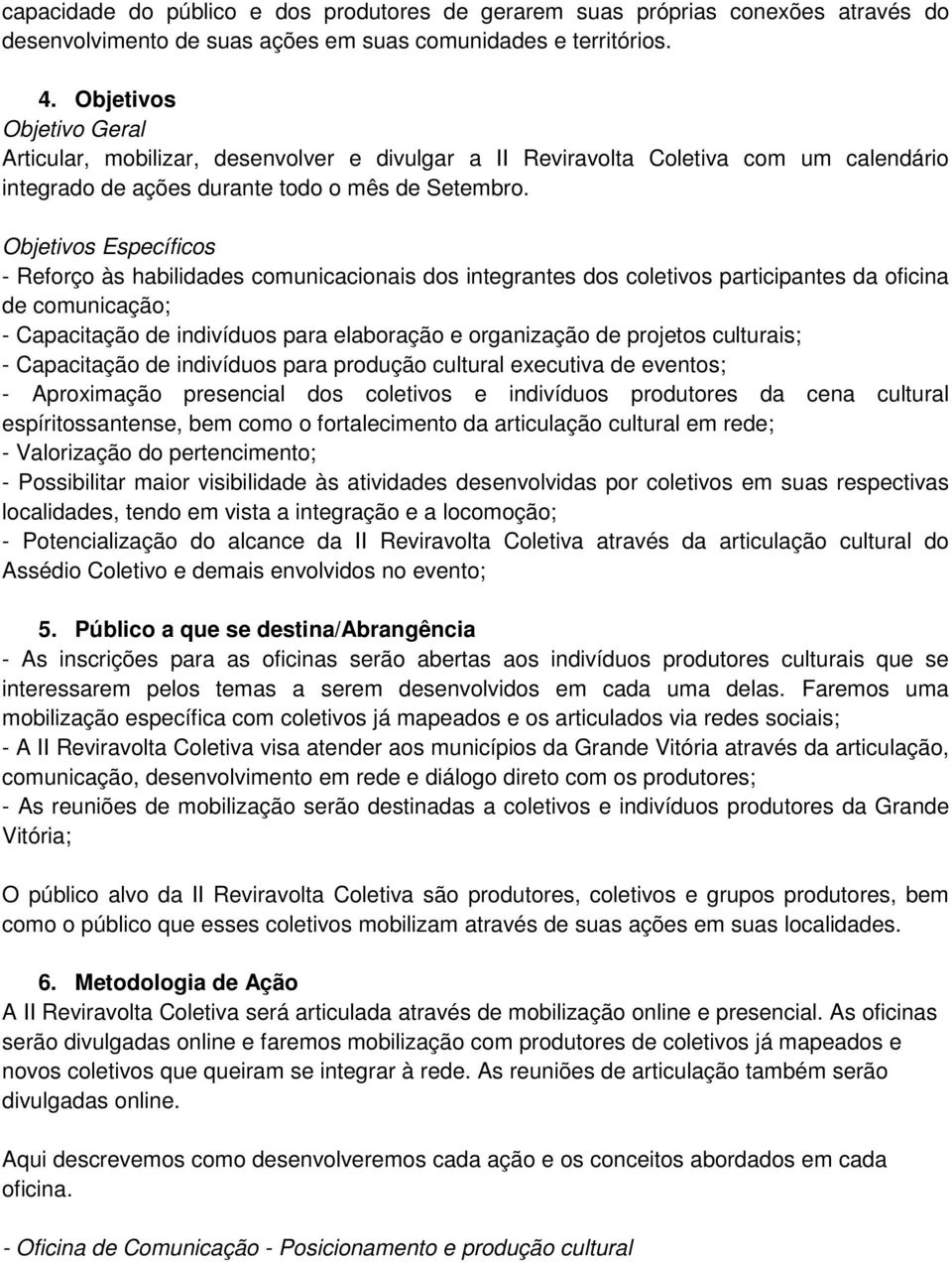 Objetivos Específicos - Reforço às habilidades comunicacionais dos integrantes dos coletivos participantes da oficina de comunicação; - Capacitação de indivíduos para elaboração e organização de