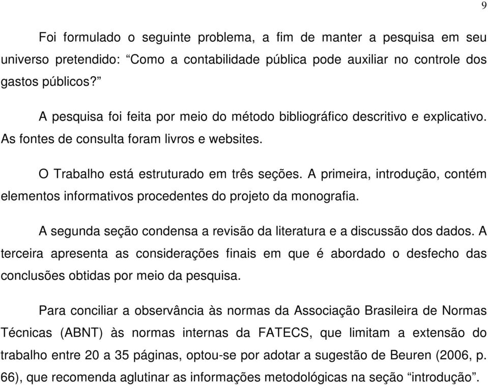 A primeira, introdução, contém elementos informativos procedentes do projeto da monografia. A segunda seção condensa a revisão da literatura e a discussão dos dados.