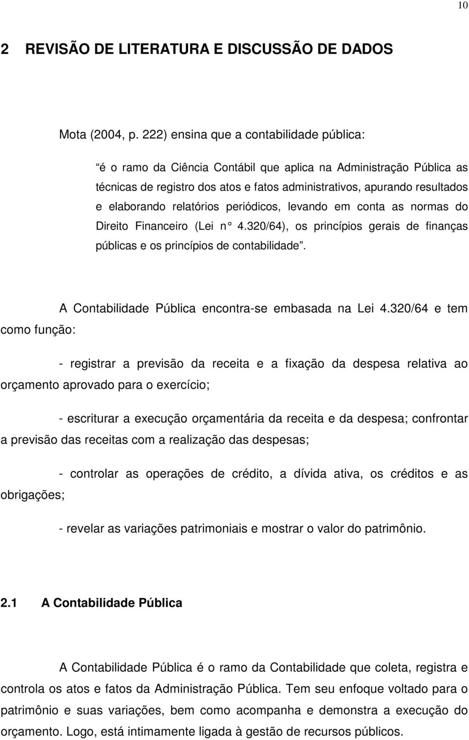 relatórios periódicos, levando em conta as normas do Direito Financeiro (Lei n 4.320/64), os princípios gerais de finanças públicas e os princípios de contabilidade.