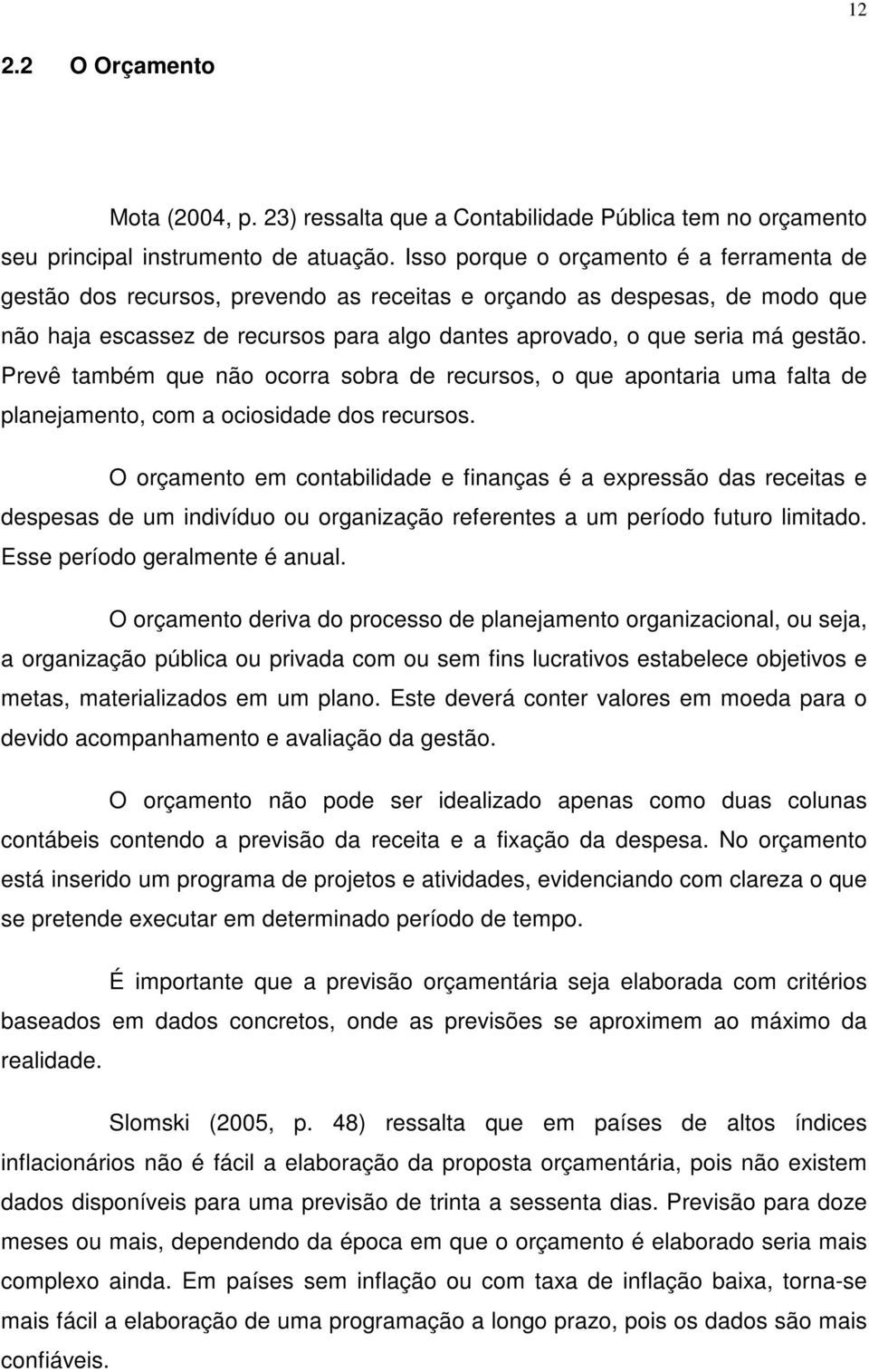 Prevê também que não ocorra sobra de recursos, o que apontaria uma falta de planejamento, com a ociosidade dos recursos.