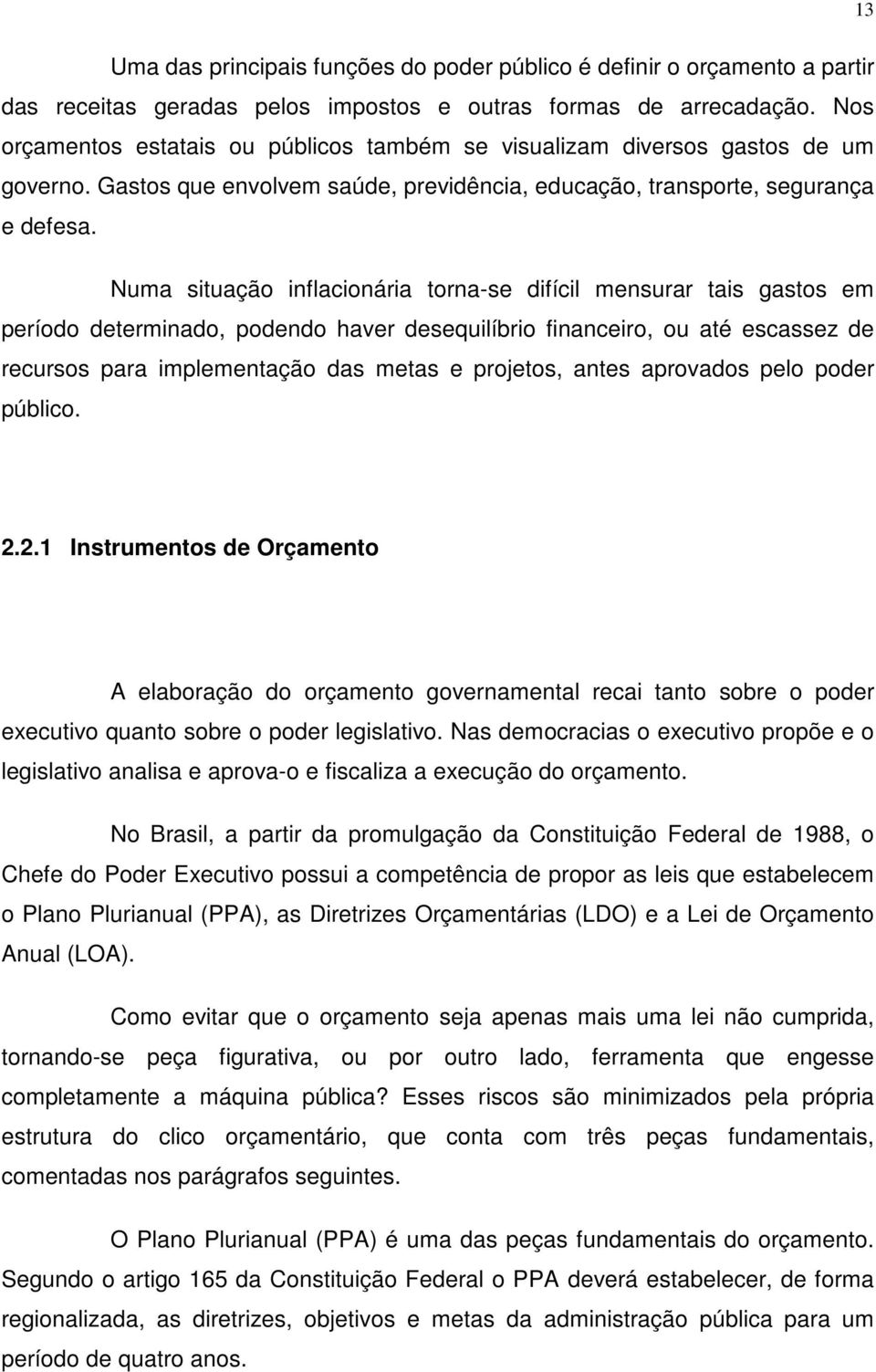 Numa situação inflacionária torna-se difícil mensurar tais gastos em período determinado, podendo haver desequilíbrio financeiro, ou até escassez de recursos para implementação das metas e projetos,