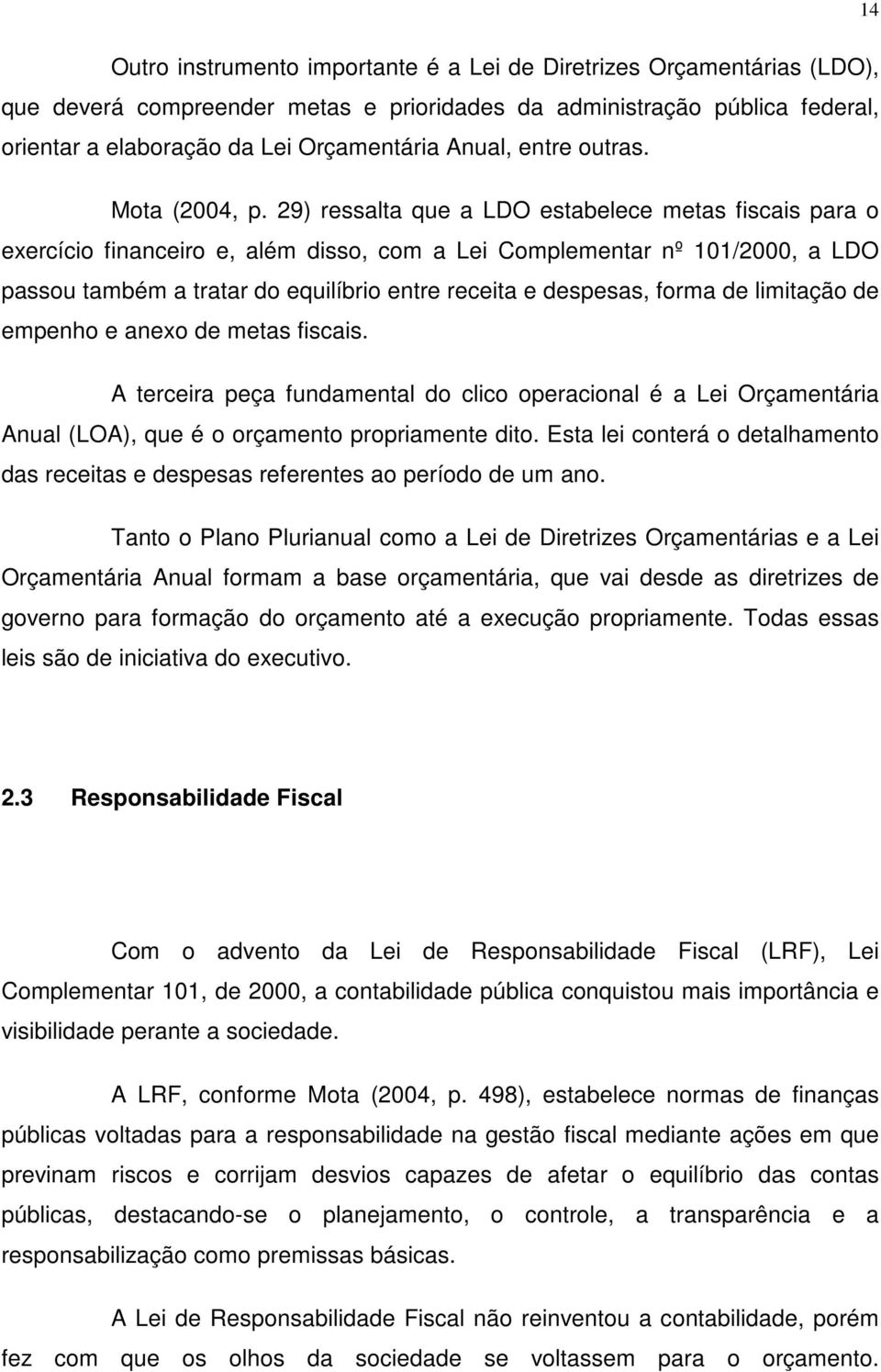 29) ressalta que a LDO estabelece metas fiscais para o exercício financeiro e, além disso, com a Lei Complementar nº 101/2000, a LDO passou também a tratar do equilíbrio entre receita e despesas,