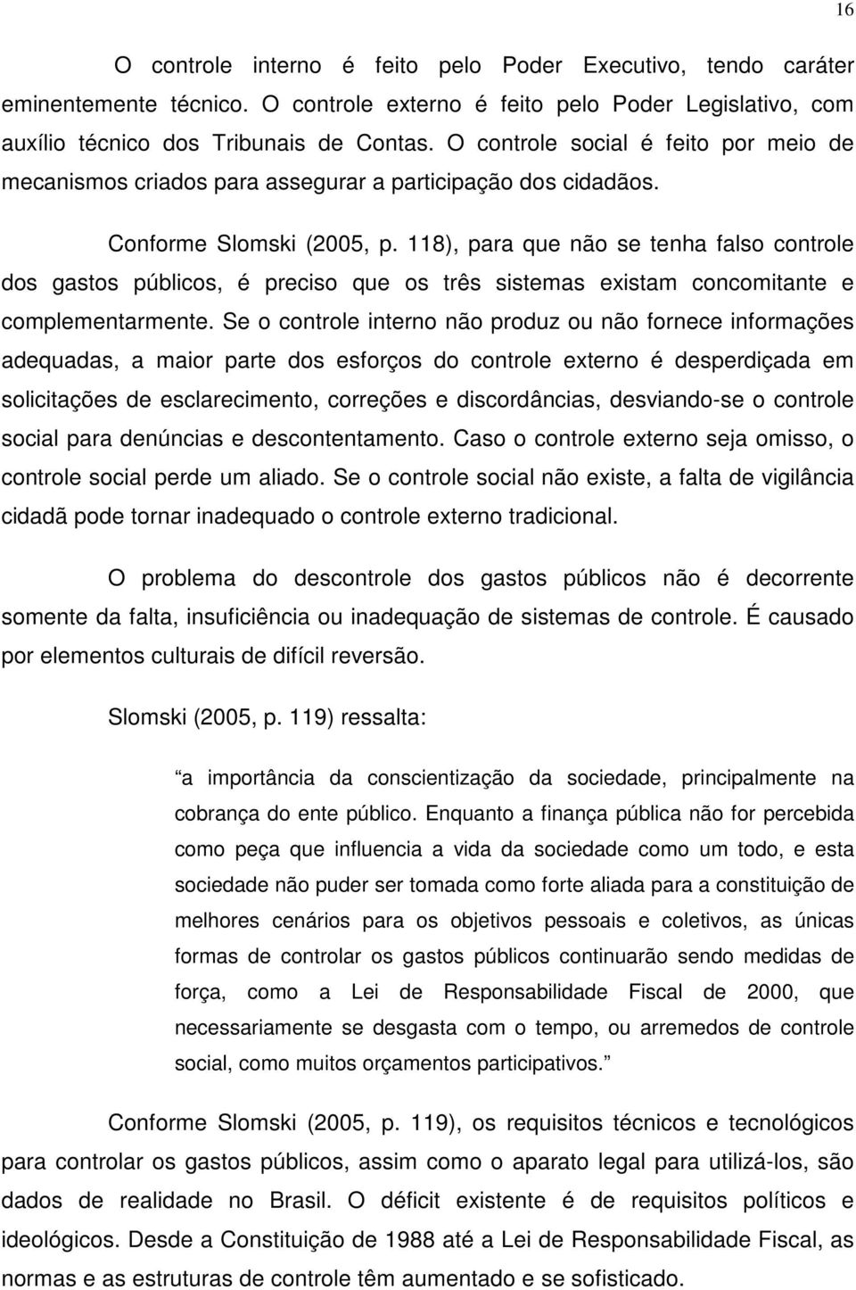 118), para que não se tenha falso controle dos gastos públicos, é preciso que os três sistemas existam concomitante e complementarmente.