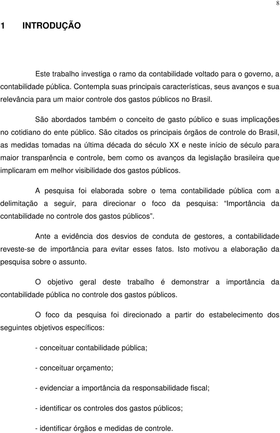 São abordados também o conceito de gasto público e suas implicações no cotidiano do ente público.