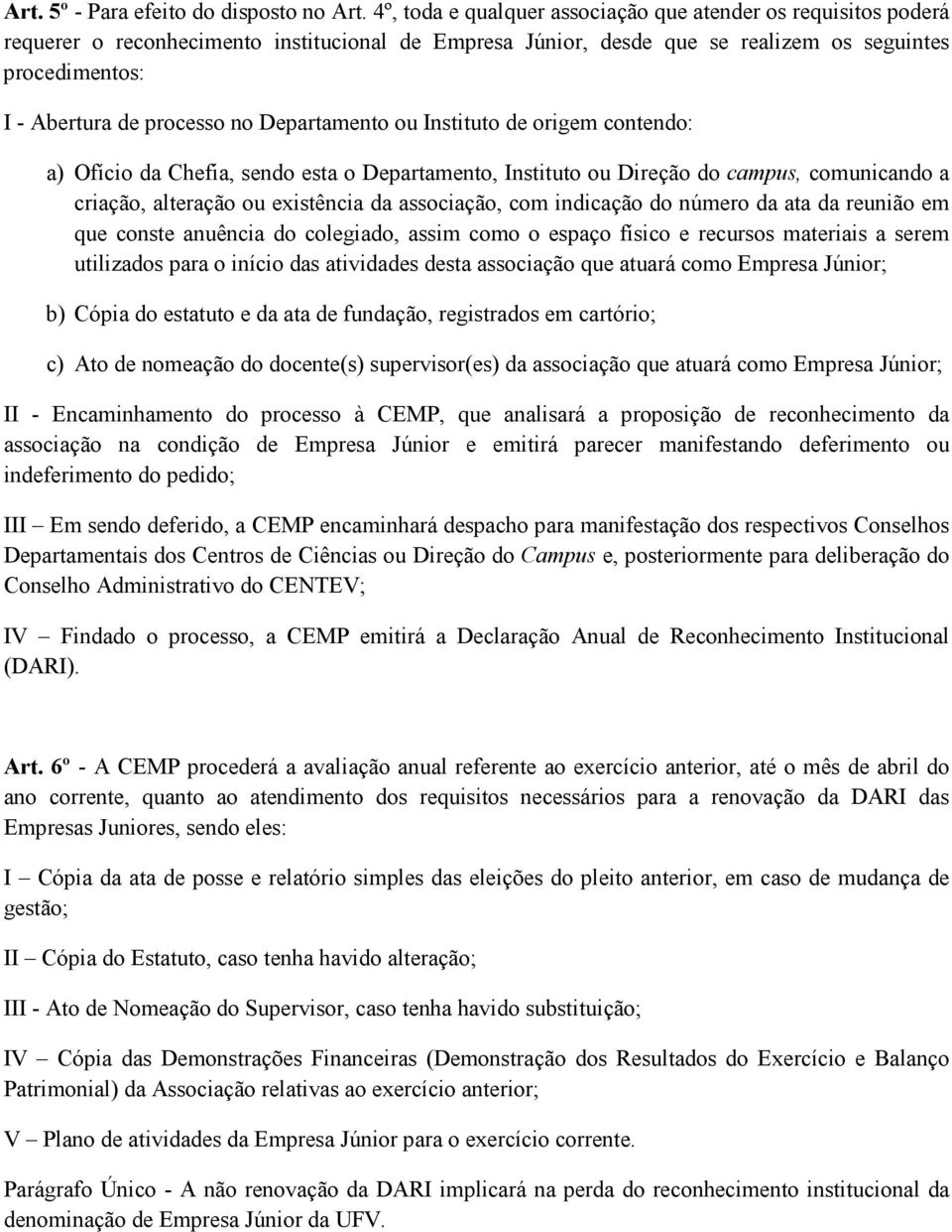 no Departamento ou Instituto de origem contendo: a) Ofício da Chefia, sendo esta o Departamento, Instituto ou Direção do campus, comunicando a criação, alteração ou existência da associação, com