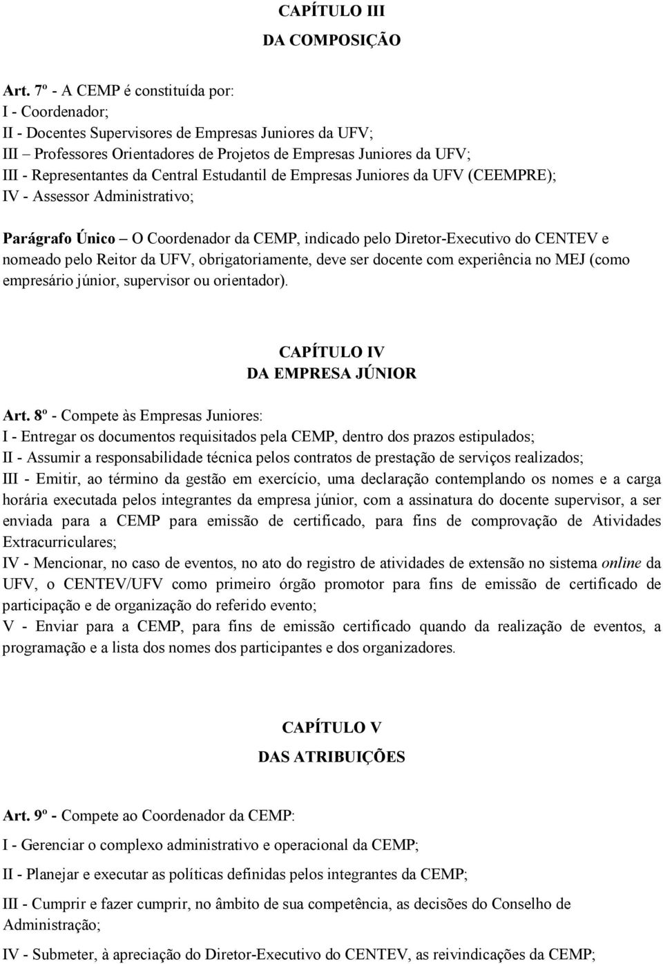 Central Estudantil de Empresas Juniores da UFV (CEEMPRE); IV - Assessor Administrativo; Parágrafo Único O Coordenador da CEMP, indicado pelo Diretor-Executivo do CENTEV e nomeado pelo Reitor da UFV,