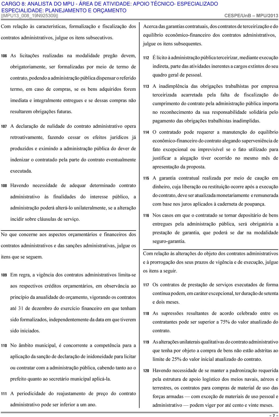 compras, se os bens adquiridos forem imediata e integralmente entregues e se dessas compras não resultarem obrigações futuras.