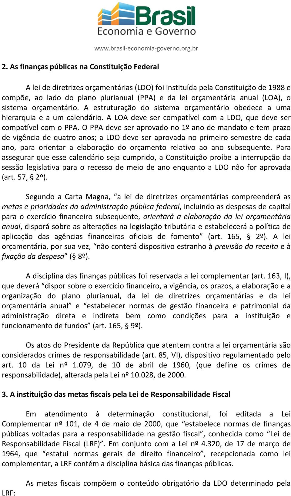 O PPA deve ser aprovado no 1º ano de mandato e tem prazo de vigência de quatro anos; a LDO deve ser aprovada no primeiro semestre de cada ano, para orientar a elaboração do orçamento relativo ao ano