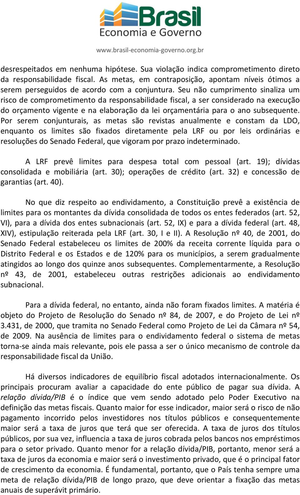 Seu não cumprimento sinaliza um risco de comprometimento da responsabilidade fiscal, a ser considerado na execução do orçamento vigente e na elaboração da lei orçamentária para o ano subsequente.