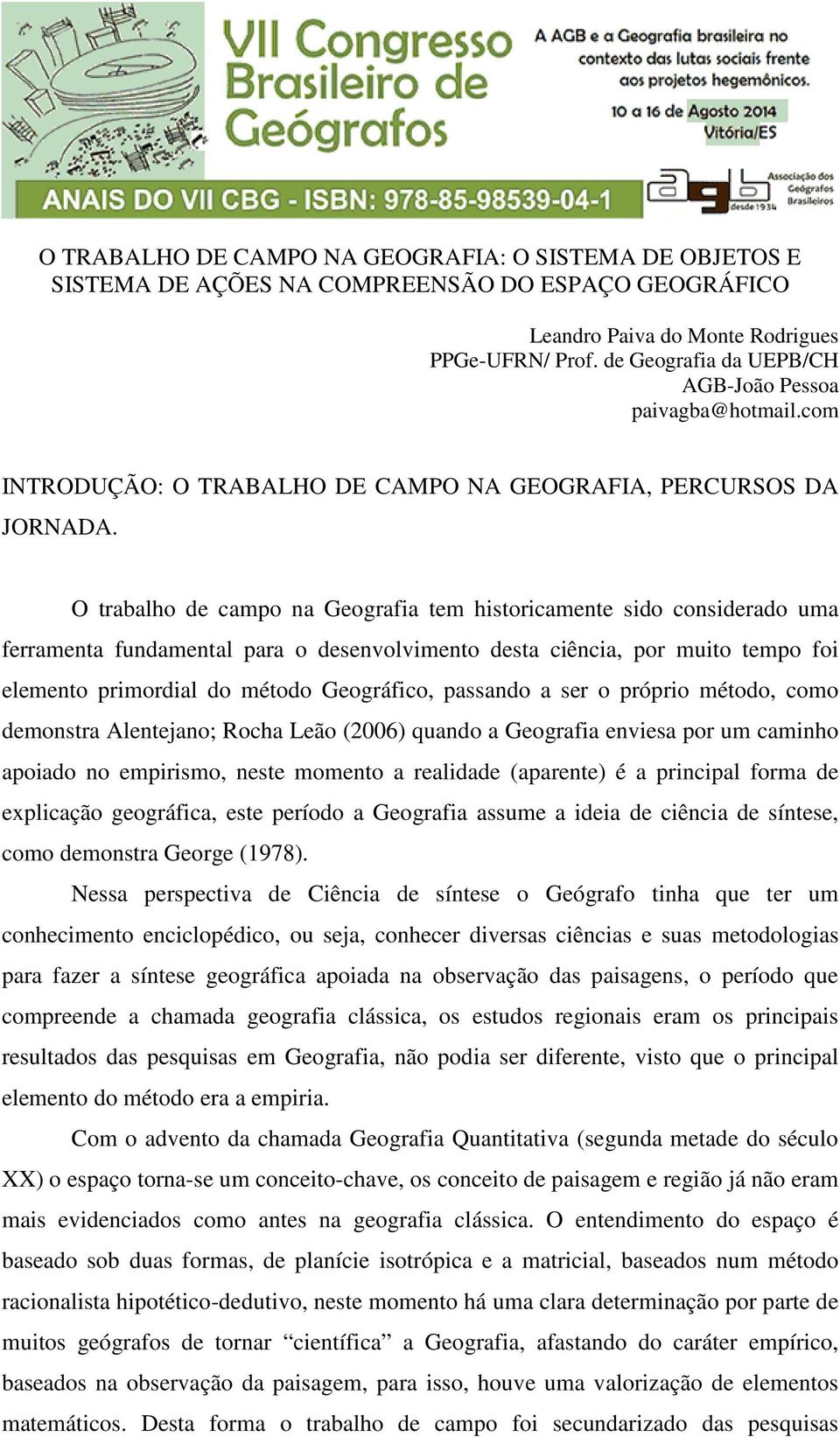 O trabalho de campo na Geografia tem historicamente sido considerado uma ferramenta fundamental para o desenvolvimento desta ciência, por muito tempo foi elemento primordial do método Geográfico,