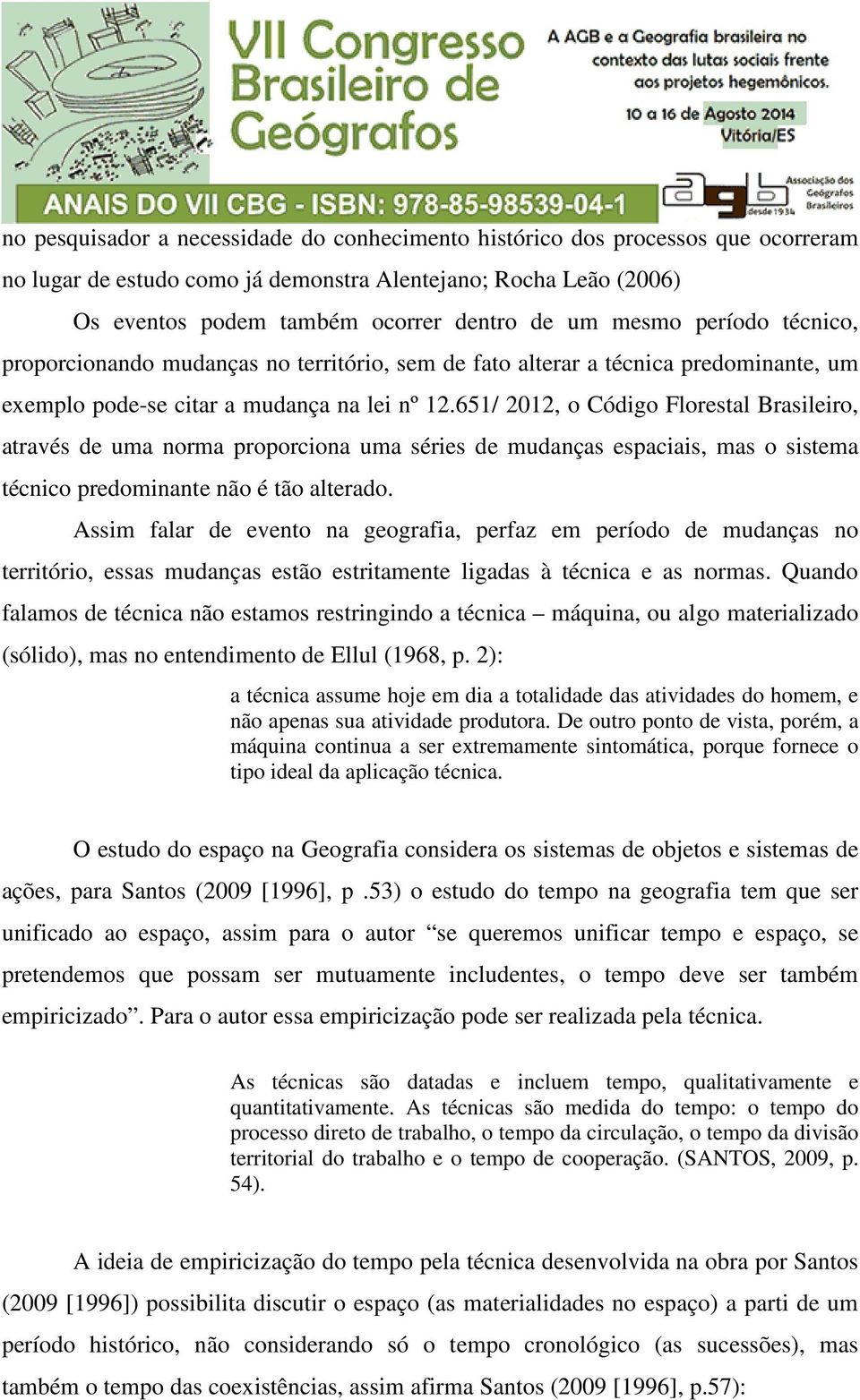 651/ 2012, o Código Florestal Brasileiro, através de uma norma proporciona uma séries de mudanças espaciais, mas o sistema técnico predominante não é tão alterado.