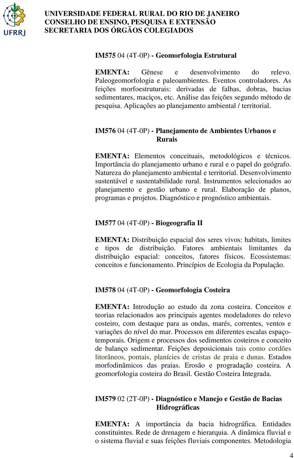 IM576 04 (4T-0P) - Planejamento de Ambientes Urbanos e Rurais EMENTA: Elementos conceituais, metodológicos e técnicos. Importância do planejamento urbano e rural e o papel do geógrafo.