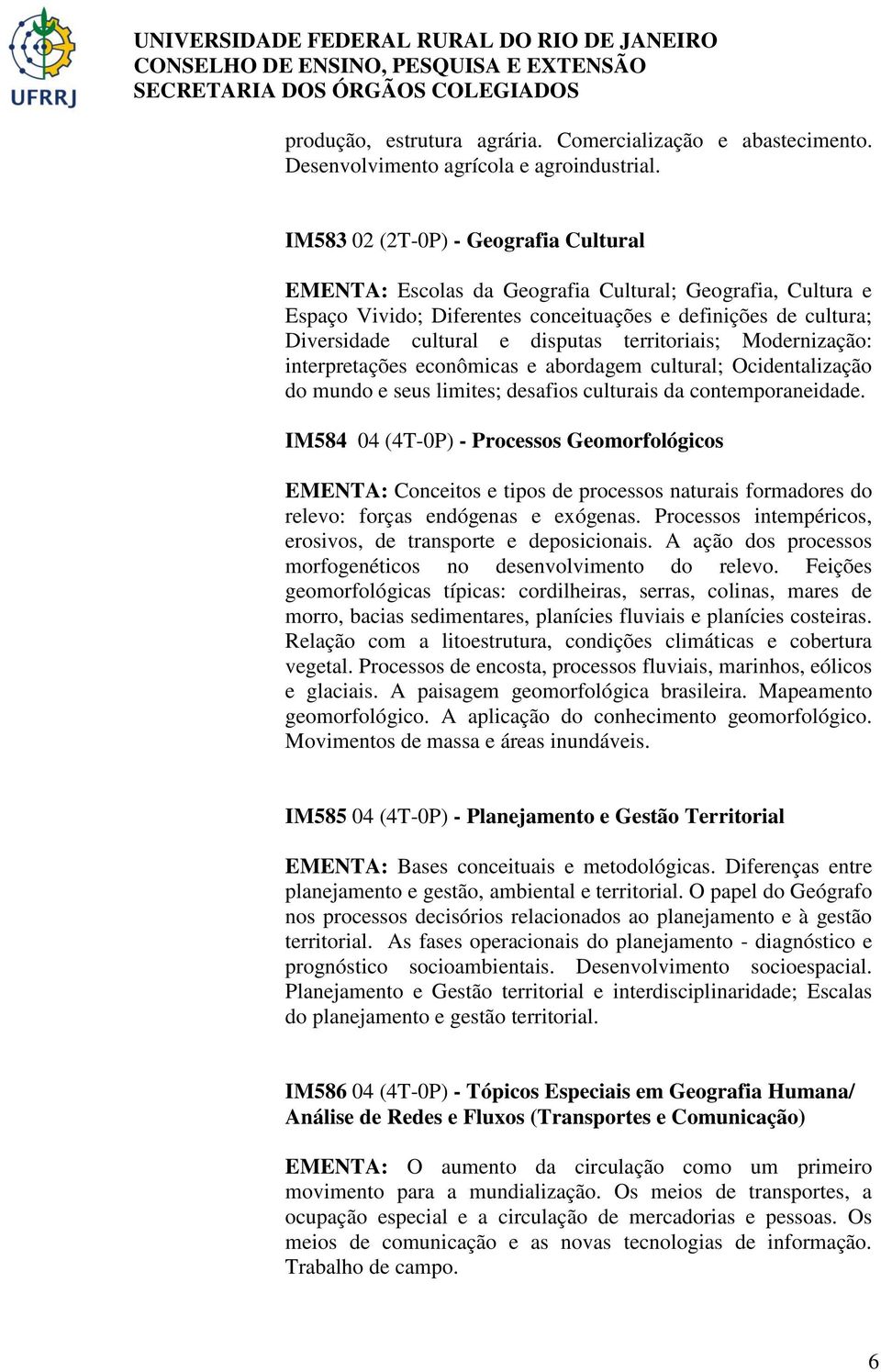 territoriais; Modernização: interpretações econômicas e abordagem cultural; Ocidentalização do mundo e seus limites; desafios culturais da contemporaneidade.