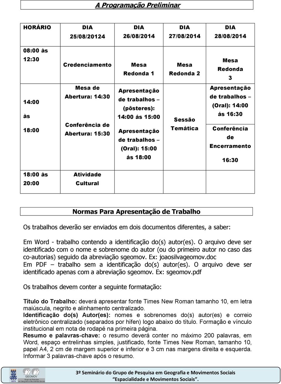 deverão ser enviados em dois documentos diferentes, a saber: Em Word - trabalho contendo a identificação do(s) autor(es).