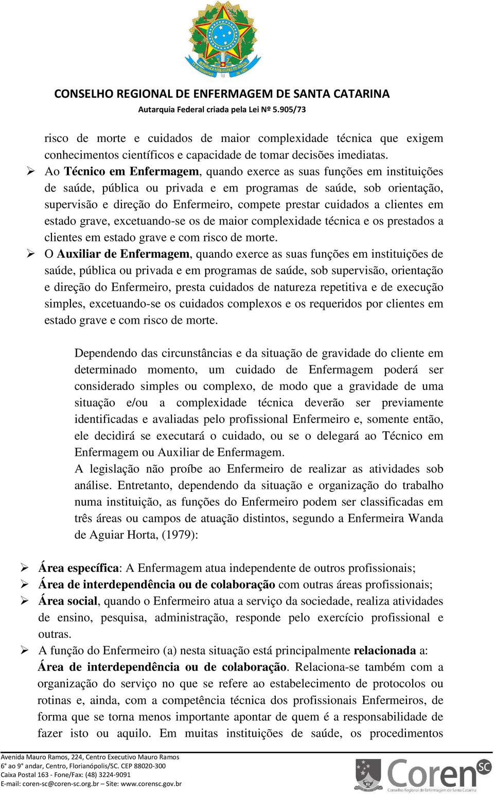 cuidados a clientes em estado grave, excetuando-se os de maior complexidade técnica e os prestados a clientes em estado grave e com risco de morte.