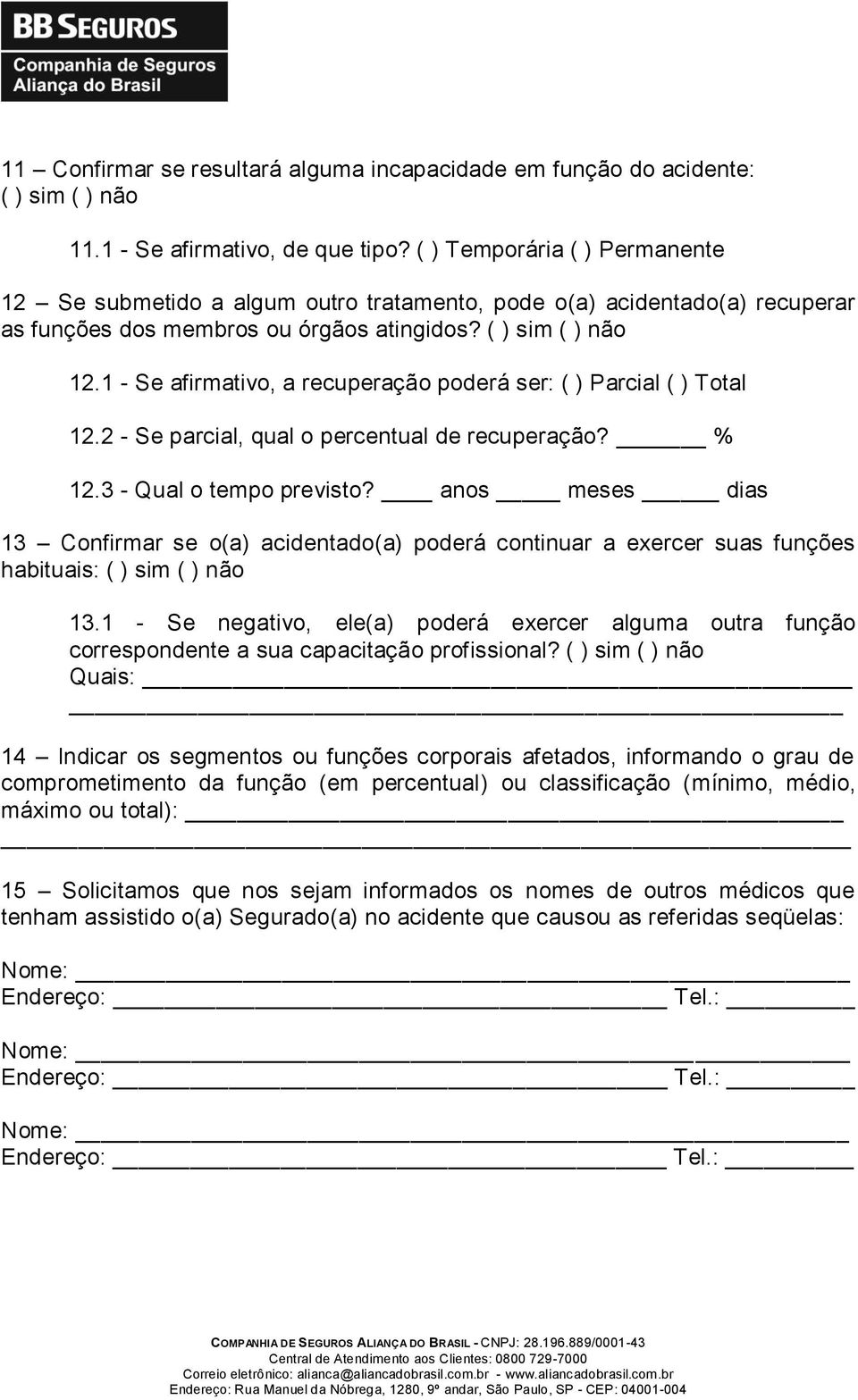 1 - Se afirmativo, a recuperação poderá ser: ( ) Parcial ( ) Total 12.2 - Se parcial, qual o percentual de recuperação? % 12.3 - Qual o tempo previsto?