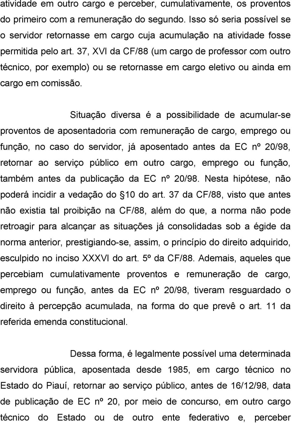 37, XVI da CF/88 (um cargo de professor com outro técnico, por exemplo) ou se retornasse em cargo eletivo ou ainda em cargo em comissão.