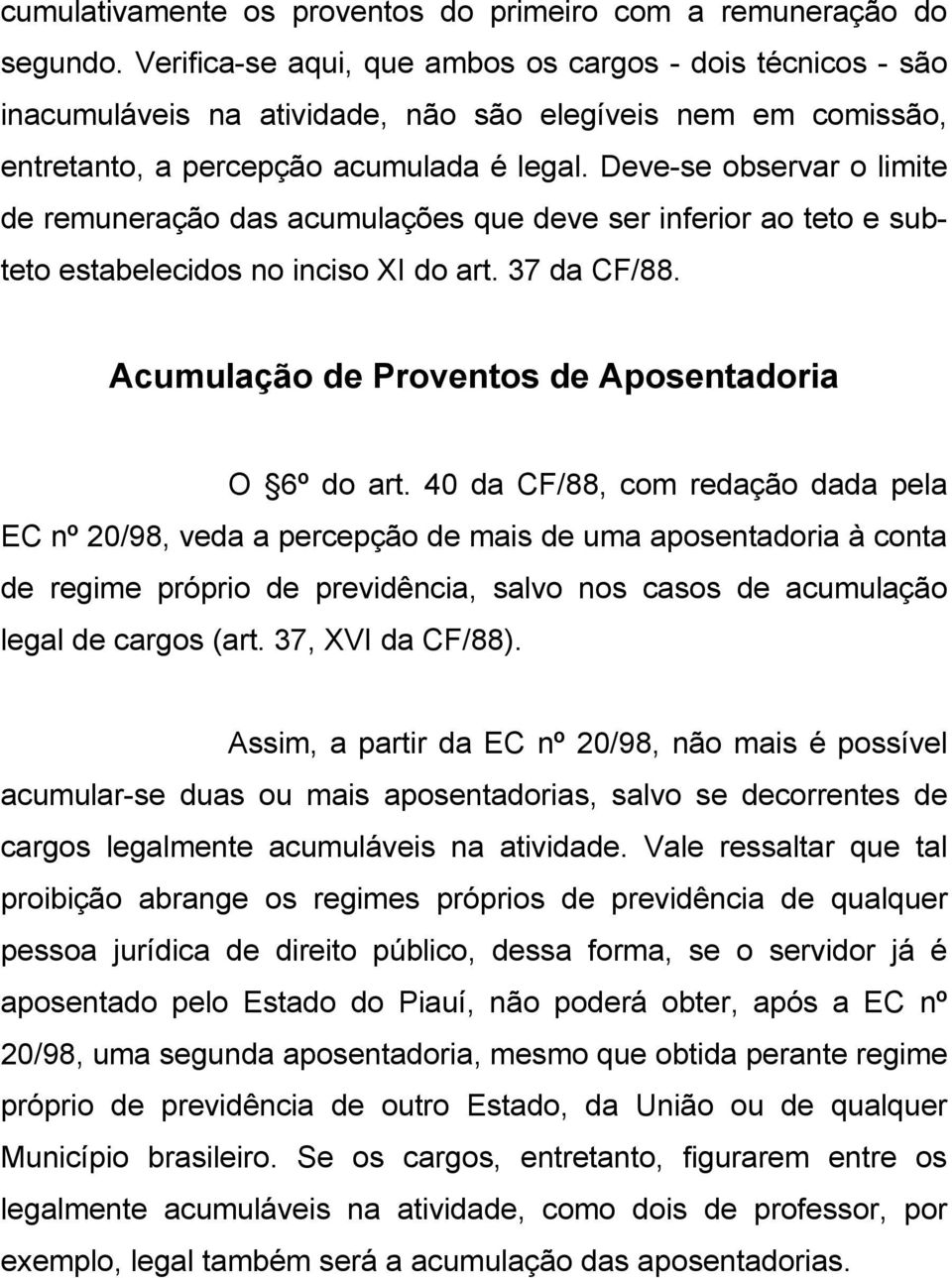 Deve-se observar o limite de remuneração das acumulações que deve ser inferior ao teto e subteto estabelecidos no inciso XI do art. 37 da CF/88. Acumulação de Proventos de Aposentadoria O 6º do art.