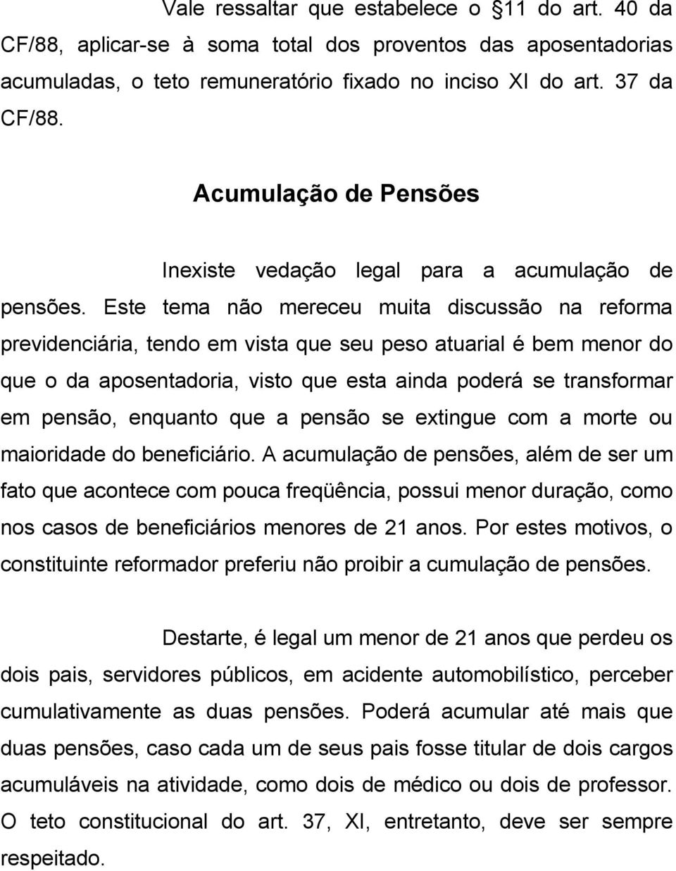 Este tema não mereceu muita discussão na reforma previdenciária, tendo em vista que seu peso atuarial é bem menor do que o da aposentadoria, visto que esta ainda poderá se transformar em pensão,