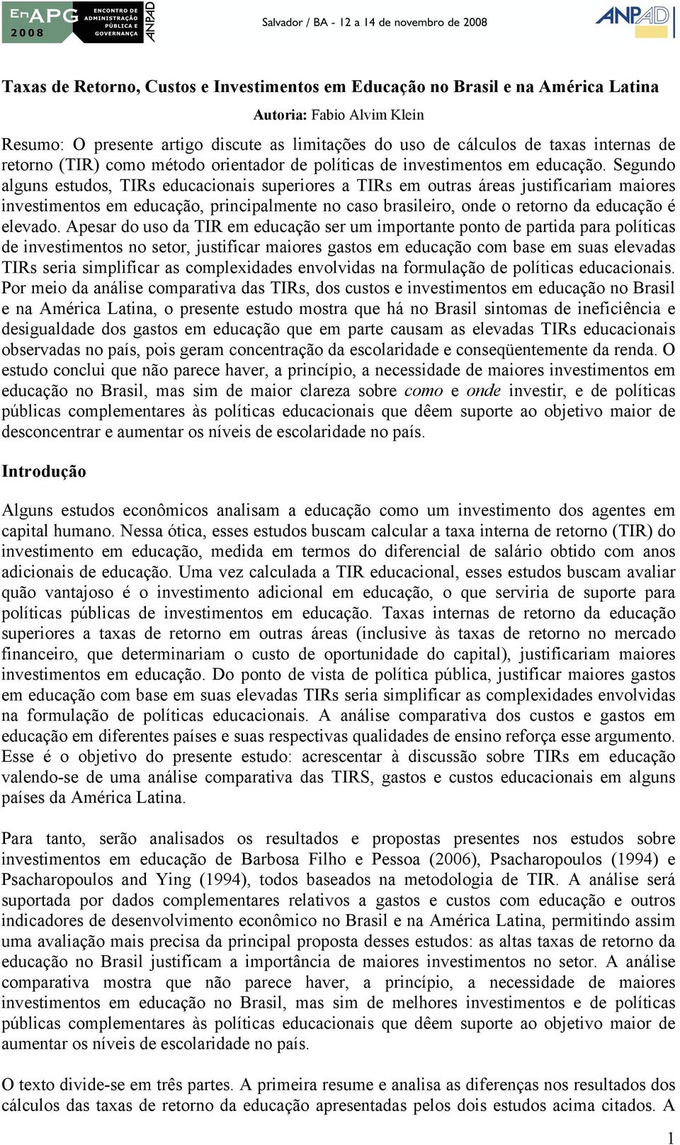 Segundo alguns estudos, TIRs educacionais superiores a TIRs em outras áreas justificariam maiores investimentos em educação, principalmente no caso brasileiro, onde o retorno da educação é elevado.