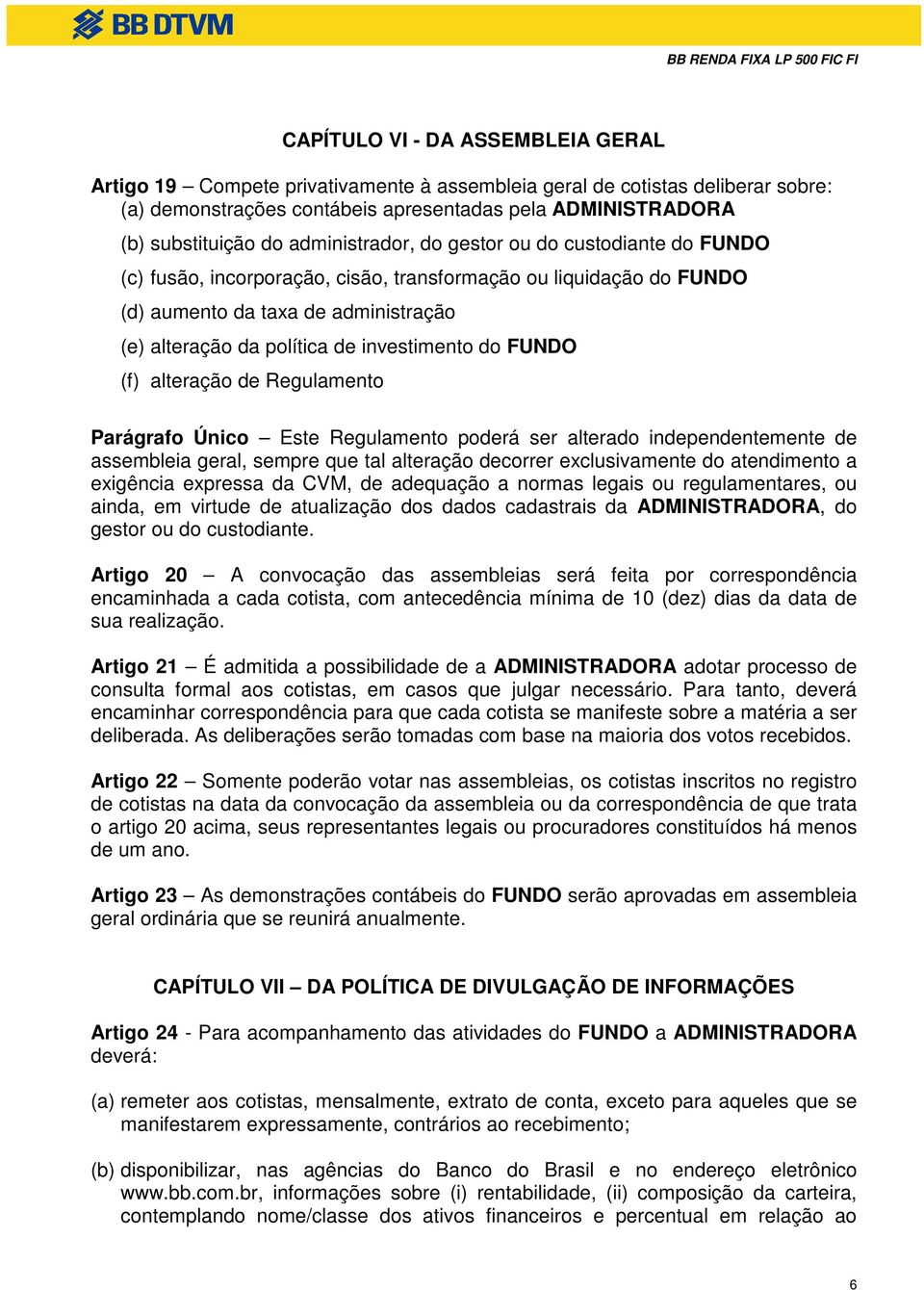 do FUNDO (f) alteração de Regulamento Parágrafo Único Este Regulamento poderá ser alterado independentemente de assembleia geral, sempre que tal alteração decorrer exclusivamente do atendimento a