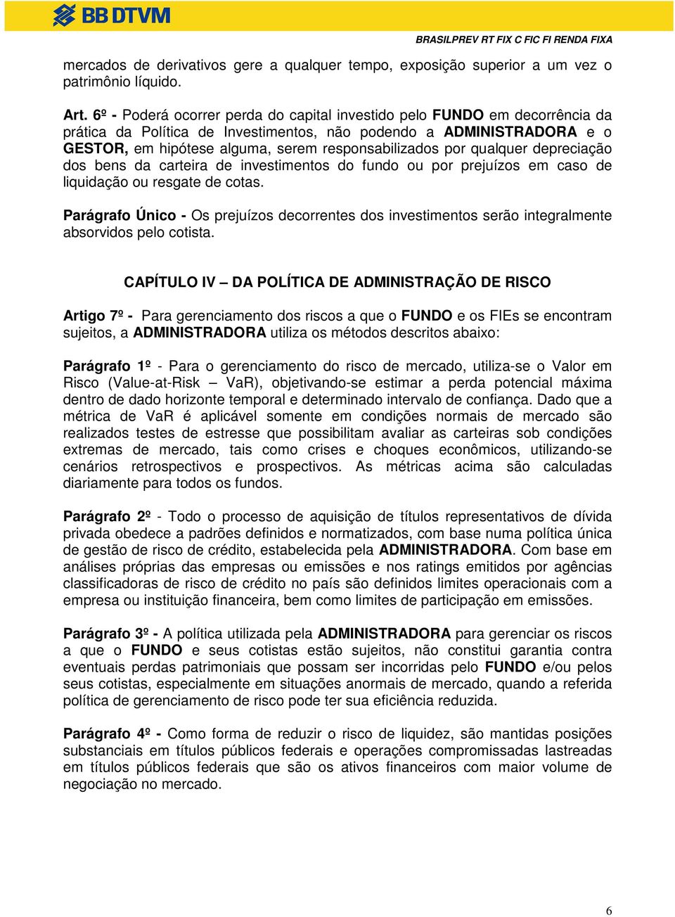 por qualquer depreciação dos bens da carteira de investimentos do fundo ou por prejuízos em caso de liquidação ou resgate de cotas.