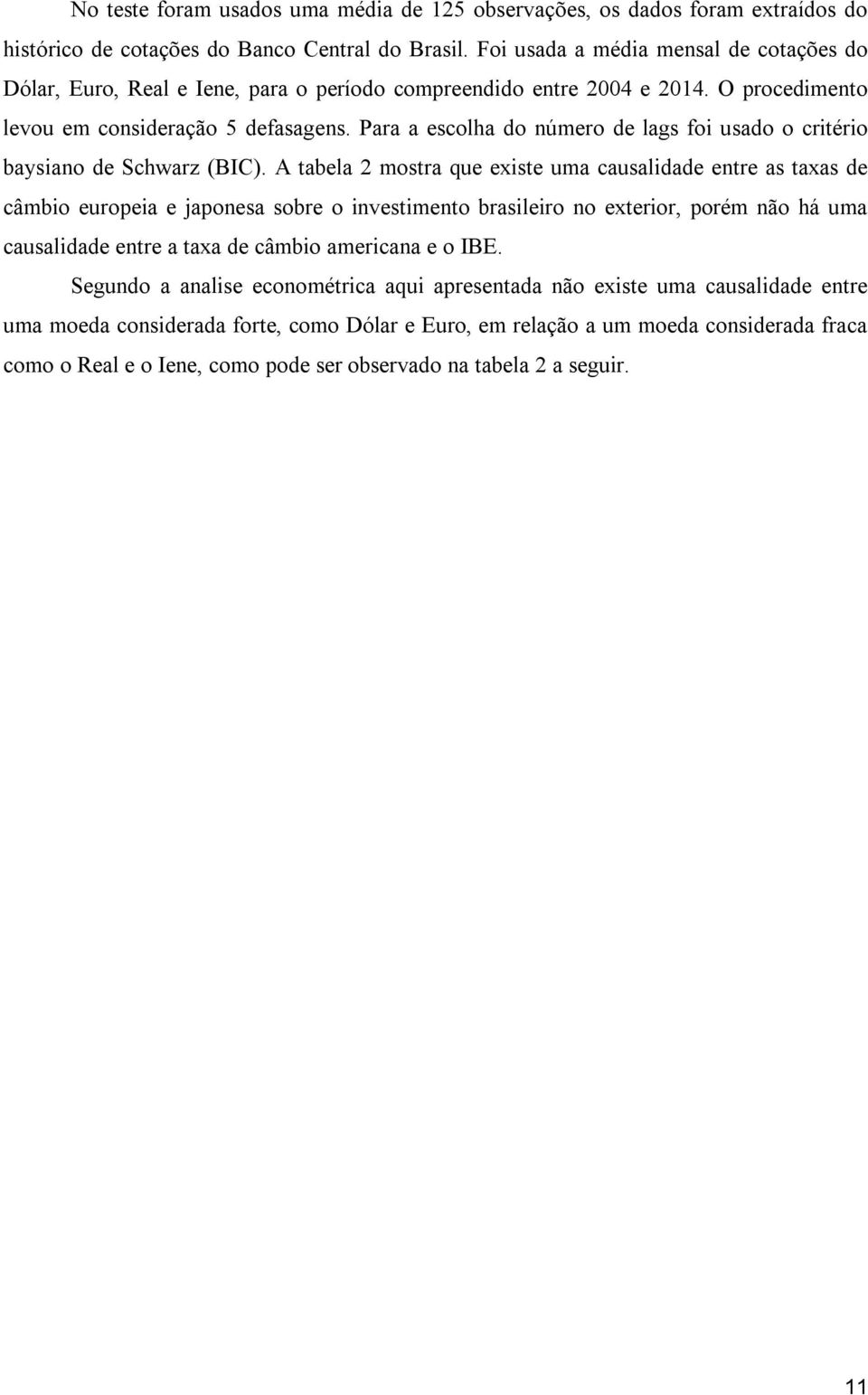 Para a escolha do número de lags foi usado o critério baysiano de Schwarz (BIC).