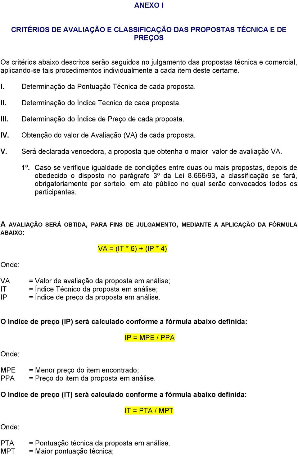 Determinação do Índice de Preço de cada proposta. Obtenção do valor de Avaliação (VA) de cada proposta. V. Será declarada vencedora, a proposta que obtenha o maior valor de avaliação VA. 1º.