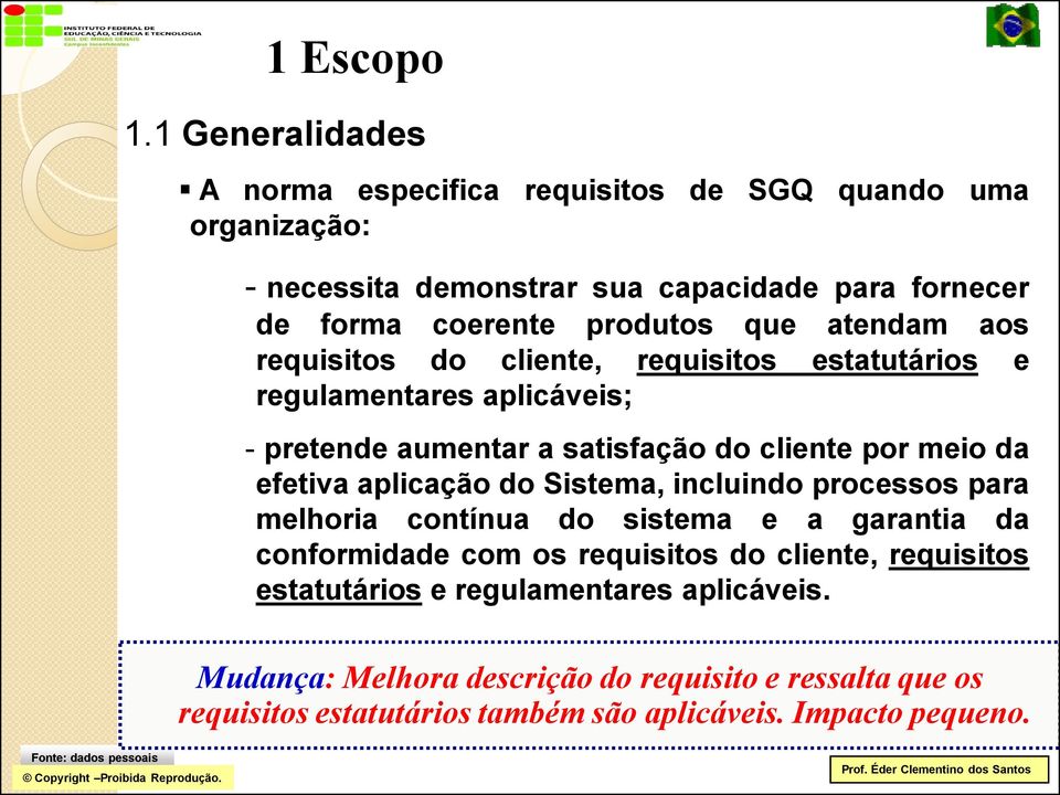 que atendam aos requisitos do cliente, requisitos estatutários e regulamentares aplicáveis; - pretende aumentar a satisfação do cliente por meio da efetiva