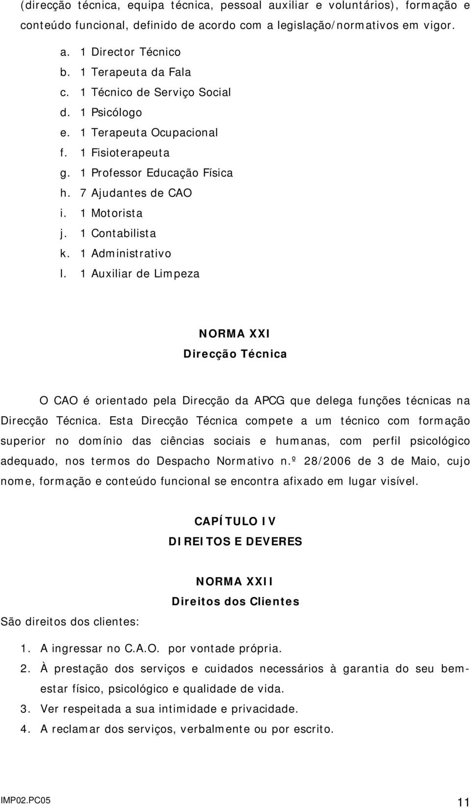 1 Contabilista k. 1 Administrativo l. 1 Auxiliar de Limpeza NORMA XXI Direcção Técnica O CAO é orientado pela Direcção da APCG que delega funções técnicas na Direcção Técnica.